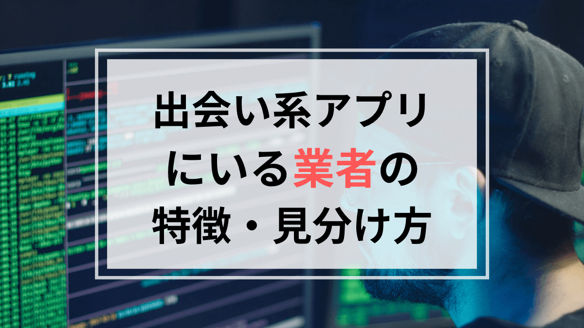 出会い系アプリ・サイトにいる業者の目的や特徴・見分け方を初心者向けに解説 | AppVip