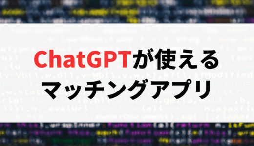 【2023年6月最新】ChatGPTが使えるマッチングアプリまとめ
